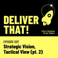 Cover art for Deliver That! episode 007 — Strategic Vision, Tactical View (pt. 2)